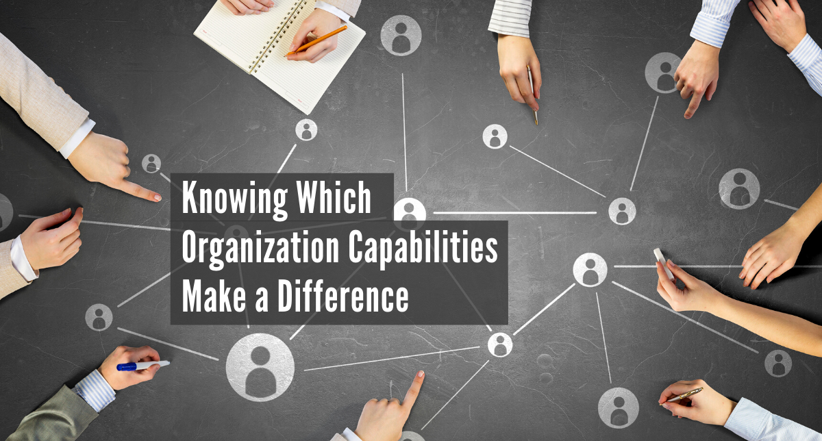 Knowing Which Organization Capabilities Make a Difference